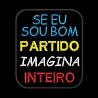 Se eu Sou Bom partido Imagina Inteiro