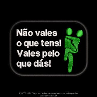 Não vales pelo que tens mas pelo que dás